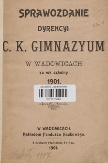 Sprawozdanie Dyrekcyi C. K. Gimnazyum w Wadowicach za Rok Szkolny 1901