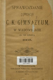 Sprawozdanie Dyrekcyi C. K. Gimnazyum w Wadowicach za Rok Szkolny 1903