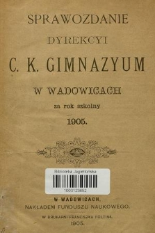 Sprawozdanie Dyrekcyi C. K. Gimnazyum w Wadowicach za Rok Szkolny 1905