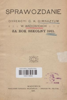 Sprawozdanie Dyrekcyi C. K. Gimnazyum w Wadowicach za Rok Szkolny 1911