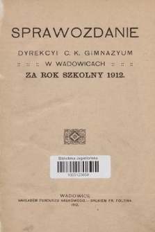 Sprawozdanie Dyrekcyi C. K. Gimnazyum w Wadowicach za Rok Szkolny 1912