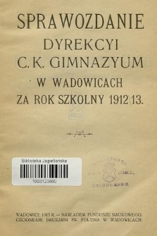 Sprawozdanie Dyrekcyi C. K. Gimnazyum w Wadowicach za Rok Szkolny 1912/13