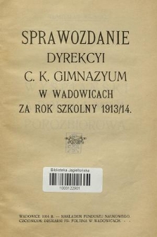 Sprawozdanie Dyrekcyi C. K. Gimnazyum w Wadowicach za Rok Szkolny 1913/14