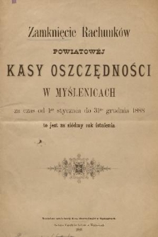 Zamknięcie Rachunków Powiatowej Kasy Oszczędności w Myślenicach : za czas od 1go stycznia do 31go grudnia 1888