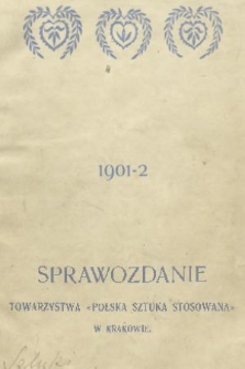 Sprawozdanie Towarzystwa „Polska Sztuka Stosowana” w Krakowie. 1901/[190]2