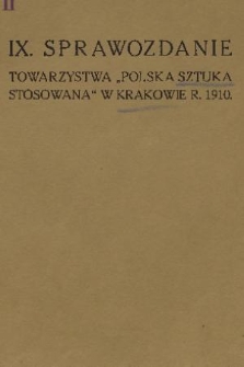 IX. Sprawozdanie Towarzystwa „Polska Sztuka Stosowana” w Krakowie. 1910