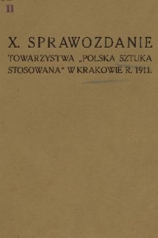 X. Sprawozdanie Towarzystwa „Polska Sztuka Stosowana” w Krakowie. 1911