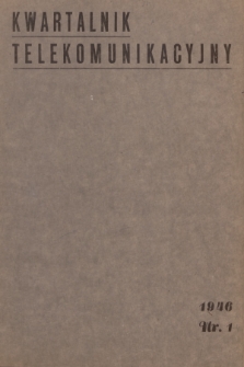Kwartalnik Telekomunikacyjny : czasopismo wydawane przez Sekcję Teletechniczną Stowarzyszenia Elektryków Polskich przy poparciu Ministerstwa Poczt i Telegrafów. R.9, 1946, Nr 1
