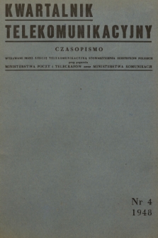 Kwartalnik Telekomunikacyjny : [czasopismo wydawane przez Sekcję Telekomunikacyjną Stowarzyszenia Elektryków Polskich przy poparciu Ministerstwa Poczt i Telegrafów oraz Ministerstwa Komunikacji]. R.11 (5), 1948, Nr 4