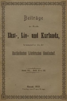 Beiträge zur Kunde Ehst-, Liv- und Kurlands. Band 6, 1902, Heft 2 u. 3