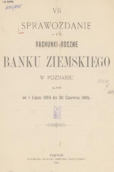 VII Sprawozdanie i Rachunki Roczne Banku Ziemskiego w Poznaniu : za czas od 1. lipca 1894 do 30. czerwca 1895