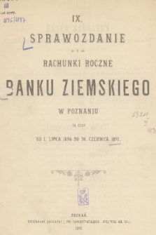 IX. Sprawozdanie i Rachunki Roczne Banku Ziemskiego w Poznaniu : za czas od 1. lipca 1896 do 30. czerwca 1897