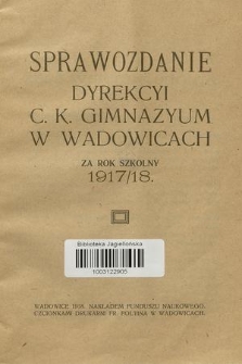 Sprawozdanie Dyrekcyi C. K. Gimnazyum w Wadowicach za Rok Szkolny 1917/18