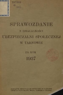 Sprawozdanie z Działalności Ubezpieczalni Społecznej w Tarnowie za Rok 1937