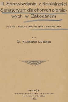 III. Sprawozdanie z Działalności Sanatoryum dla Chorych Piersiowych w Zakopanem : od dnia 1 kwietnia 1905 do dnia 1 kwietnia 1906