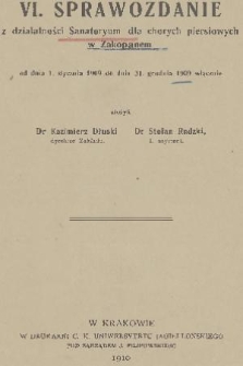 VI. Sprawozdanie z Działalności Sanatoryum dla Chorych Piersiowych w Zakopanem : od dnia 1. stycznia 1909 do dnia 31. grudnia 1909 włącznie