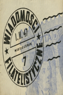 Wiadomości Filatelistyczne : [miesięcznik ilustrowany : organ „Polish Philatelic Club” i innych klubów polskich. R. 1, 1947, nr 7
