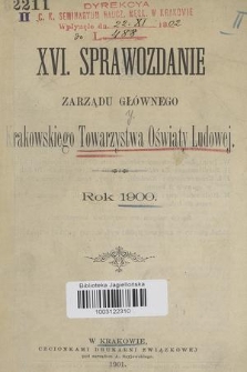 XVI. Sprawozdanie Zarządu Głównego Krakowskiego Towarzystwa Oświaty Ludowej : rok 1900