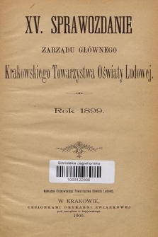 XV. Sprawozdanie Zarządu Głównego Krakowskiego Towarzystwa Oświaty Ludowej : rok 1899