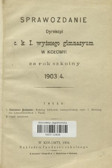 Sprawozdanie Dyrekcyi C. K. I. Wyższego Gimnazyum w Kołomyi za Rok Szkolny 1903/4
