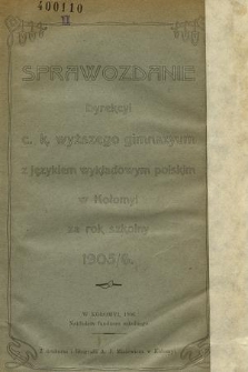 Sprawozdanie Dyrekcyi C. K. I. Wyższego Gimnazyum w Kołomyi za Rok Szkolny 1905/6