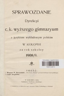 Sprawozdanie Dyrekcyi C. K. Wyższego Gimnazyum z Językiem Wykładowym Polskim w Kołomyi za Rok Szkolny 1908/9