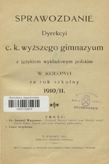 Sprawozdanie Dyrekcyi C. K. Wyższego Gimnazyum z Językiem Wykładowym Polskim w Kołomyi za Rok Szkolny 1910/11