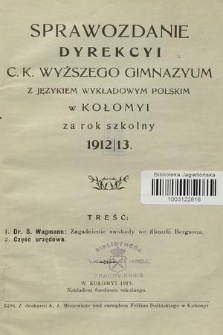 Sprawozdanie Dyrekcyi C. K. Wyższego Gimnazyum z Językiem Wykładowym Polskim w Kołomyi za Rok Szkolny 1912/13