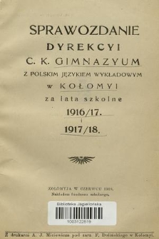 Sprawozdanie Dyrekcyi C. K. Gimnazyum z Polskim Językiem Wykładowym w Kołomyi za Lata Szkolne 1916/17 i 1917/18