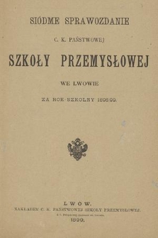 Siódme Sprawozdanie C. K. Państwowej Szkoły Przemysłowej we Lwowie za Rok Szkolny 1898/99