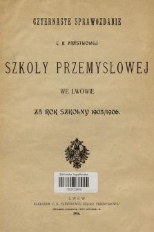 Czternaste Sprawozdanie C. K. Państwowej Szkoły Przemysłowej we Lwowie za Rok Szkolny 1905/1906