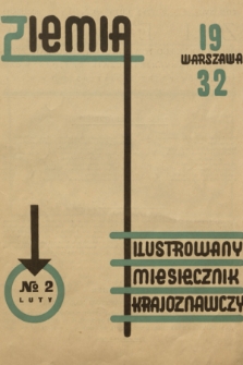 Ziemia : [organ Polskiego Towarzystwa Krajoznawczego : ilustrowany miesięcznik krajoznawczy]. R. 22, T. 17, 1932, nr 2