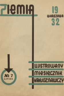 Ziemia : [organ Polskiego Towarzystwa Krajoznawczego : ilustrowany miesięcznik krajoznawczy]. R. 22, T. 17, 1932, nr 7