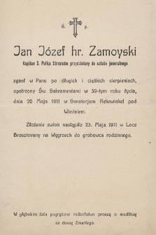 Ś.p. Jan Józef hr. Zamoyski Kapitan 3. Pułku Strzelców przydzielony do sztabu jeneralnego [...] zgasł w Panu [...] w 39-tym roku życia, dnia 20 Maja 1911 w Sanatorjum Rekawinkel pod Wiedniem