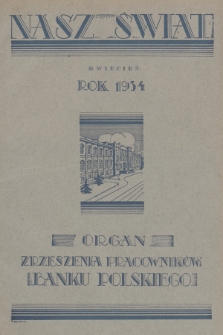 Nasz Świat : organ Zrzeszenia Pracowników Banku Polskiego. R. 6, 1934, nr 4