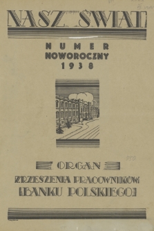 Nasz Świat : organ Zrzeszenia Pracowników Banku Polskiego. R. 9, 1938, Numer Noworoczny