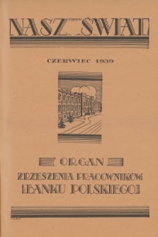 Nasz Świat : organ Zrzeszenia Pracowników Banku Polskiego. R. 10, 1939, nr 6