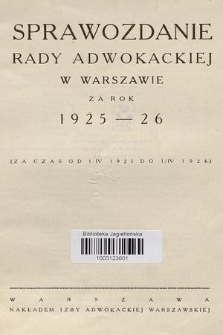 Sprawozdanie Rady Adwokackiej w Warszawie : za rok 1925-26 (za czas od 1/IV 1925 do 1/IV 1926)