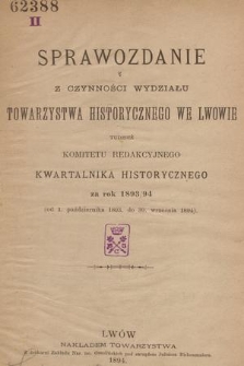 prawozdanie z Czynności Wydziału Towarzystwa Historycznego we Lwowie tudzież Komitetu Redakcyjnego Kwartalnika Historycznego za Rok 1893/94 (od 1. października 1893 do 30. września 1894)