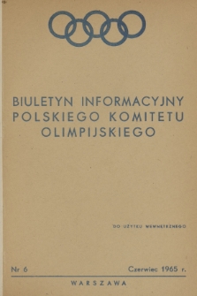 Biuletyn Informacyjny Polskiego Komitetu Olimpijskiego. 1965, nr 6