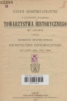 XXVIII Sprawozdanie z Czynności Wydziału Towarzystwa Historycznego we Lwowie tudzież Komitetu Redakcyjnego Kwartalnika Historycznego za Lata 1914, 1915, 1916