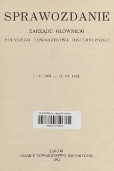 Sprawozdanie Zarządu Głównego Polskiego Towarzystwa Historycznego [1. IV. 1931-31. III. 1932]