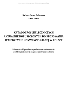 Katalog roślin leczniczych aktualnie dopuszczonych do stosowania w medycynie konwencjonalnej w Polsce : różnorodność gatunkowa, pochodzenie, zastosowanie, problemy zrównoważonego pozyskiwania i ochrona