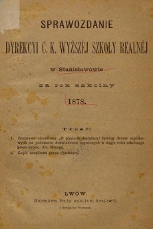 Sprawozdanie Dyrekcyi C. K. Wyższej Szkoły Realnej w Stanisławowie za Rok Szkolny 1878