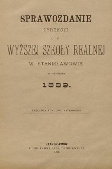 Sprawozdanie Dyrekcyi C. K. Wyższej Szkoły Realnej w Stanisławowie za Rok Szkolny 1889