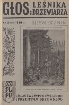 Głos Leśnika i Drzewiarza : organ Związku Zawodowego Pracowników Leśnych i Przemysłu Drzewnego. R. 1, 1949, nr 5