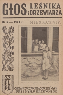 Głos Leśnika i Drzewiarza : organ Związku Zawodowego Pracowników Leśnych i Przemysłu Drzewnego. R. 1, 1949, nr 6
