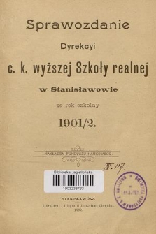 Sprawozdanie Dyrekcyi C. K. Wyższej Szkoły Realnej w Stanisławowie za Rok Szkolny 1901/2