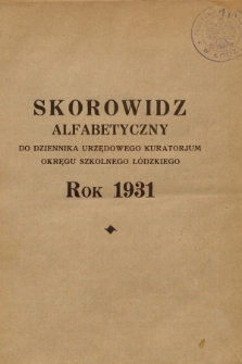 Dziennik Urzędowy Kuratorjum Okręgu Szkolnego Łódzkiego : organ Rady Szkolnej Okręgowej Łódzkiej. R.5, 1931, Skorowidz alfabetyczny do Dziennika Urzędowego Kuratorjum Okręgu Szkolnego Łódzkiego