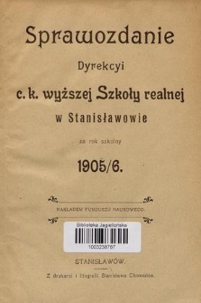 Sprawozdanie Dyrekcyi C. K. Wyższej Szkoły Realnej w Stanisławowie za Rok Szkolny 1905/6